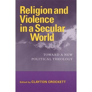 Religion and Violence in a Secular World - (Studies in Religion and Culture) by  Clayton Crockett (Paperback) - 1 of 1