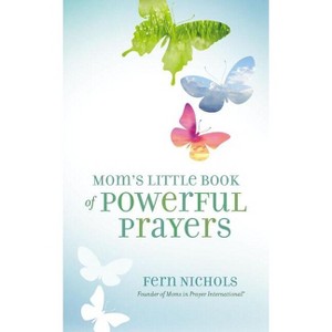 Mom's Little Book of Powerful Prayers - by  Fern Nichols (Paperback) - 1 of 1