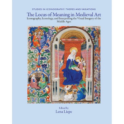 The Locus of Meaning in Medieval Art - (Studies in Iconography) by  Lena Eva Liepe (Hardcover)