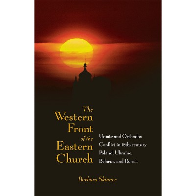 The Western Front of the Eastern Church - (Niu Slavic, East European, and Eurasian Studies) by  Barbara Skinner (Hardcover)