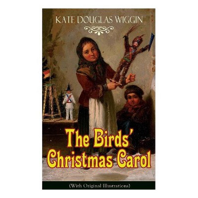 The Birds' Christmas Carol (with Original Illustrations) - by  Kate Douglas Wiggin (Paperback)