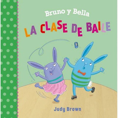 Bruno Y Bella - La Clase de Baile - by  Judy Brown (Hardcover)