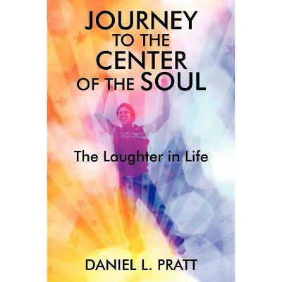 Journey to the Center of the Soul - by  Daniel L Pratt (Paperback)