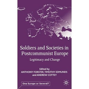 Soldiers and Societies in Postcommunist Europe - (One Europe or Several?) by  A Forster & T Edmunds (Hardcover) - 1 of 1