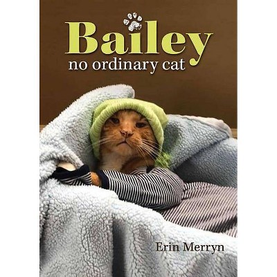 Bailey, No Ordinary Cat -  by Erin Merryn (Hardcover)