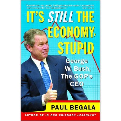 It's Still the Economy, Stupid - by  Paul Begala (Paperback)