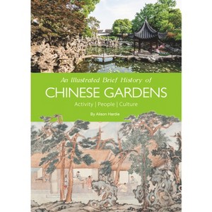 An Illustrated Brief History of Chinese Gardens - by  Hardie Alison (Paperback) - 1 of 1