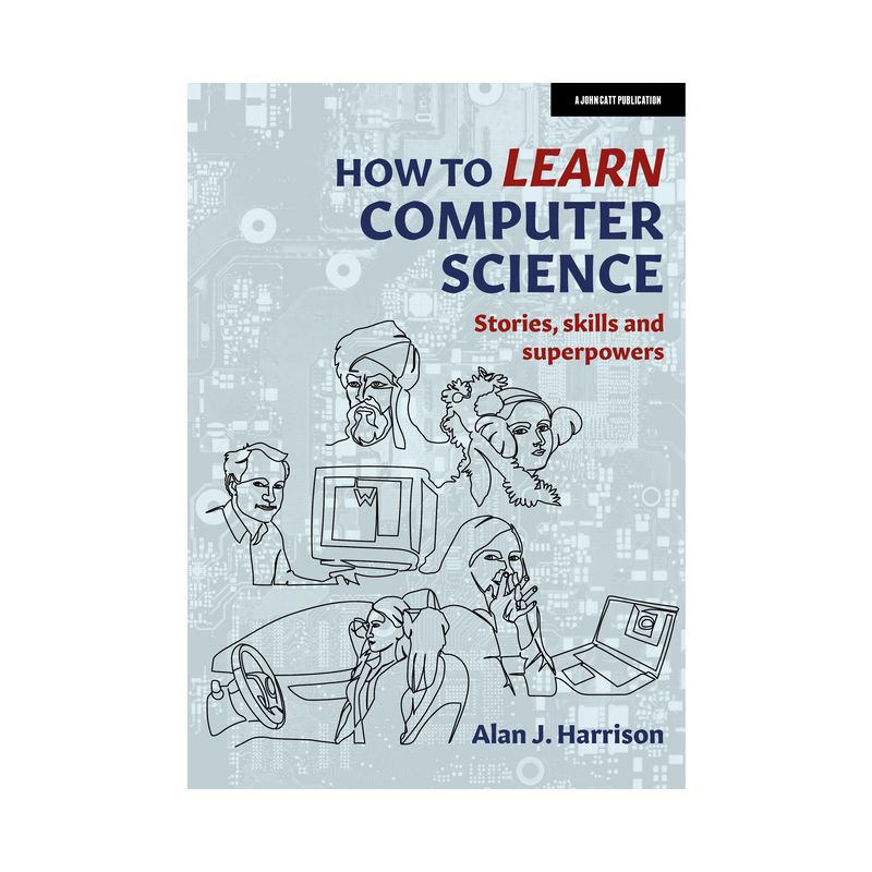 How to Learn Computer Science: Stories, Skills, and Superpowers - by  Alan Harrison (Paperback), 1 of 2