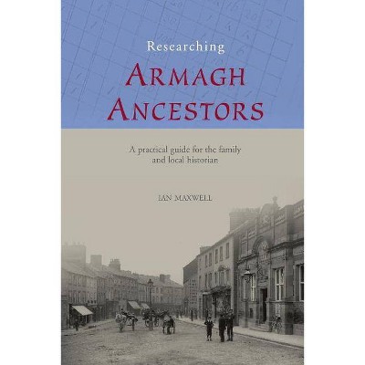 Researching Armagh Ancestors - (County Guides for the Family and Local Historian) by  Ian Maxwell (Paperback)