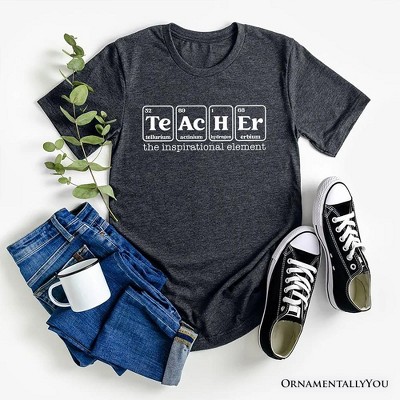 Teacher The Inspirational Element T-Shirt, Periodic Table Appreciation Tee| OrnamentallyYou