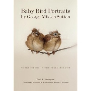 Baby Bird Portraits by George Miksch Sutton - by  Paul A Johnsgard (Hardcover) - 1 of 1