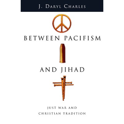 Between Pacifism and Jihad - by  J Daryl Charles (Paperback)