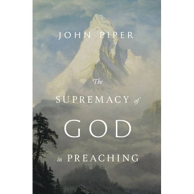 The Supremacy of God in Preaching (Revised and Expanded Edition) - by  John Piper (Hardcover)