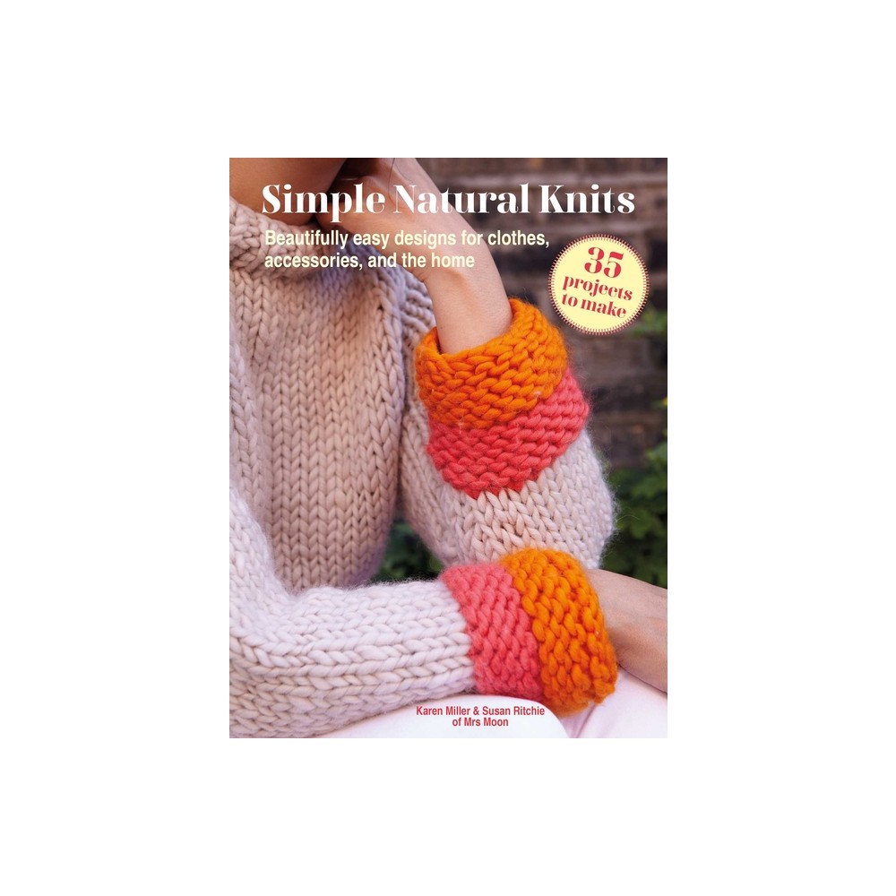 Simple Natural Knits: 35 Projects to Make - by Karen Miller & Susan Ritchie (Paperback)