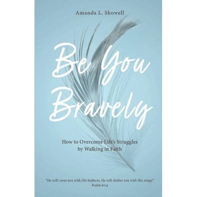 Be You Bravely - by  Amanda L Showell (Paperback)