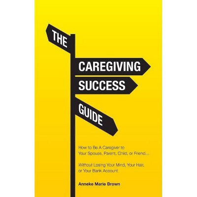 The Caregiving Success Guide - by  Anneke Marie Brown (Paperback)