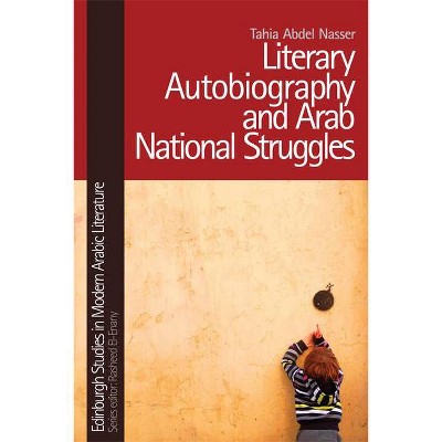 Literary Autobiography and Arab National Struggles - (Edinburgh Studies in Modern Arabic Literature) by  Tahia Abdel Nasser (Paperback)