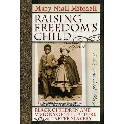 Raising Freedom's Child - (American History and Culture) by  Mary Niall Mitchell (Paperback)