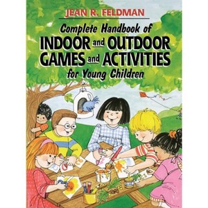 Complete Handbook of Indoor and Outdoor Games and Activities for Young Children - by  Jean R Feldman (Paperback) - 1 of 1