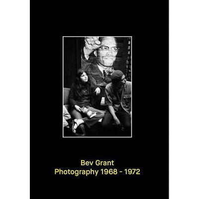 Bev Grant: Photography 1968-1972 - by  Cay Sophie Rabinowitz (Hardcover)