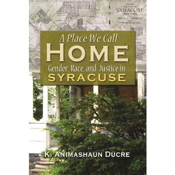 A Place We Call Home - (Syracuse Studies on Peace and Conflict Resolution) by  K Amimahaum Ducre (Hardcover)