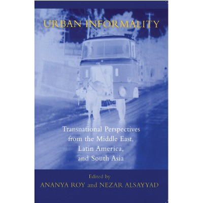 Urban Informality - (Transnational Perspectives on Space and Place) by  Ananya Roy & Nezar Alsayyad (Paperback)