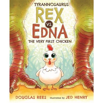 Tyrannosaurus Rex vs. Edna the Very First Chicken - by  Douglas Rees (Hardcover)