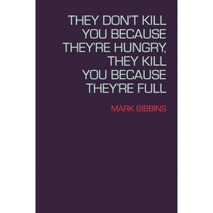 They Don't Kill You Because They're Hungry, They Kill You Because They're Full - (Lannan Literary Selections) by  Mark Bibbins (Paperback) - 1 of 1