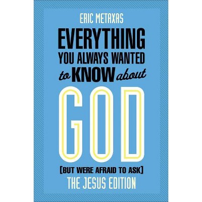 Everything You Always Wanted to Know about God (But Were Afraid to Ask) - by  Eric Metaxas (Paperback)