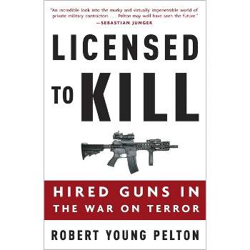 Licensed to Kill - by  Robert Young Pelton (Paperback)