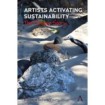 Artists Activating Sustainability - by  Barbara Sellers-Young (Hardcover)