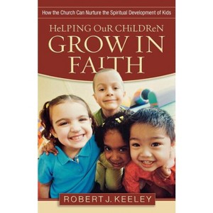 Helping Our Children Grow in Faith - by  Robert J Keeley (Paperback) - 1 of 1