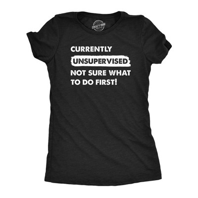 Womens Currently Unsupervised Not Sure What To Do First T Shirt Funny Adulting Joke Tee For Ladies - Crazy Dog Women's T Shirt