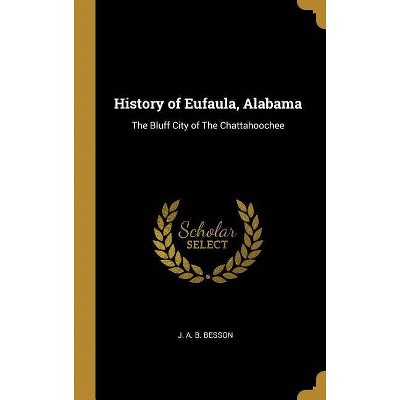 History of Eufaula, Alabama - by  J A B Besson (Hardcover)