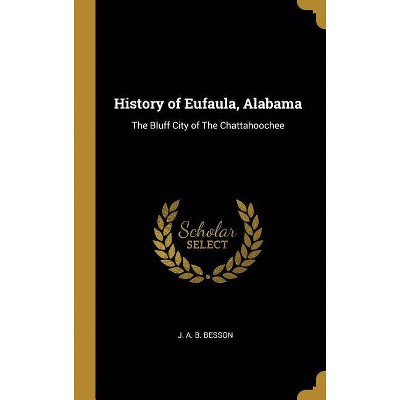 History of Eufaula, Alabama - by  J A B Besson (Hardcover)