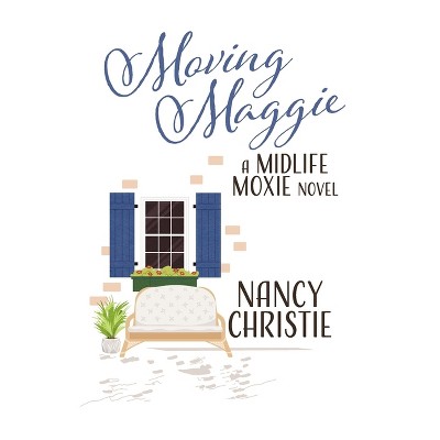Moving Maggie - (Midlife Moxie Novel) by  Nancy Christie (Paperback)