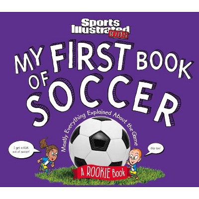 My First Book of Soccer - (Sports Illustrated Kids Rookie Books) by  The Editors of Sports Illustrated Kids (Hardcover)
