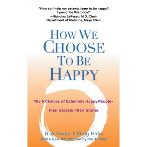How We Choose to Be Happy - 2nd Edition by  Rick Foster & Greg Hicks (Paperback) - 1 of 1