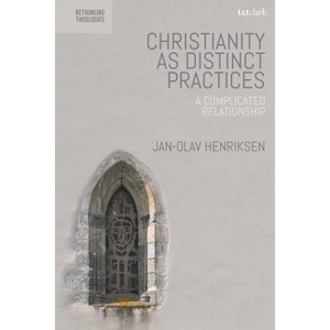 Christianity as Distinct Practices - (Rethinking Theologies: Constructing Alternatives in History) by  Jan-Olav Henriksen (Paperback) - 1 of 1
