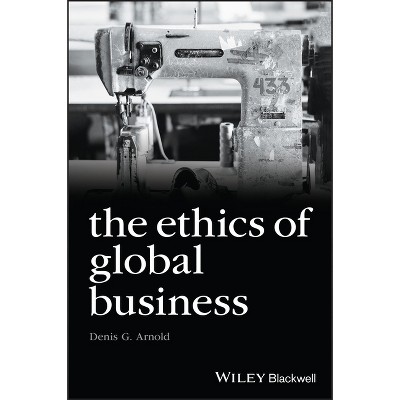 The Ethics of Global Business - (Foundations of Business Ethics) by  Denis G Arnold (Paperback)