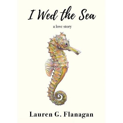 I Wed the Sea - by  Lauren G Flanagan (Paperback)