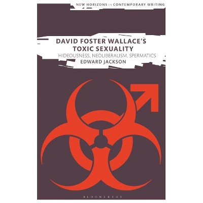 David Foster Wallace's Toxic Sexuality - (New Horizons in Contemporary Writing) by  Edward Jackson (Paperback)