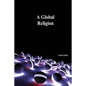 A Global Religion - by  Faten Sabri (Paperback) - 1 of 1