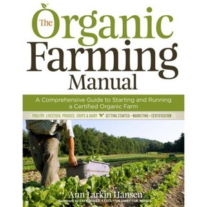 The Organic Farming Manual - by  Ann Larkin Hansen (Paperback) - 1 of 1