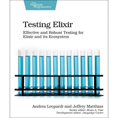 Testing Elixir - by  Andrea Leopardi & Jeffrey Matthias (Paperback)