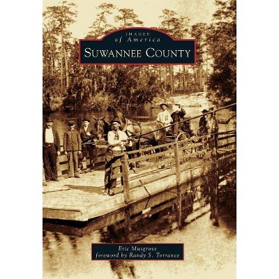 Suwannee County - (Images of America (Arcadia Publishing)) by  Eric Musgrove (Paperback)