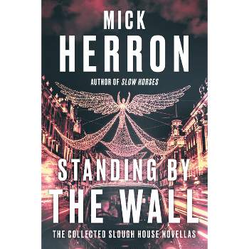 Standing by the Wall: The Collected Slough House Novellas - by  Mick Herron (Paperback)