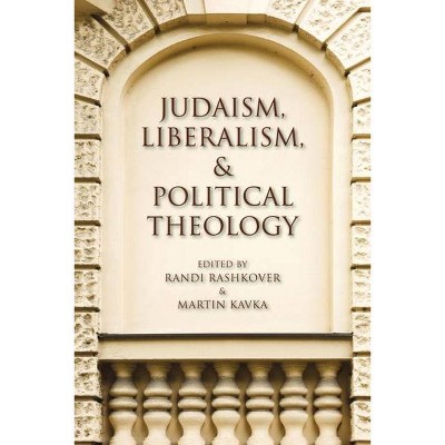 Judaism, Liberalism, and Political Theology - by  Randi Rashkover & Martin Kavka (Paperback)