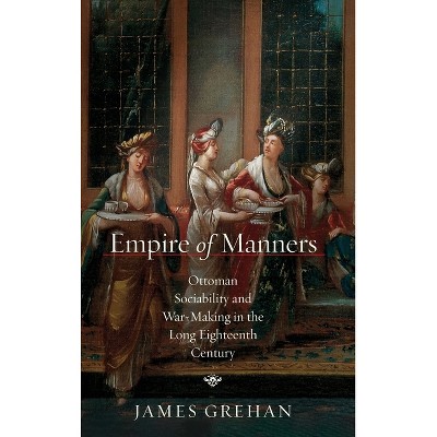Empire of Manners - (Stanford Ottoman World Series: Critical Studies in Empire, Nature, and Knowledge) by James Grehan