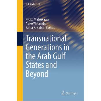 Transnational Generations in the Arab Gulf States and Beyond - (Gulf Studies) by  Kyoko Matsukawa & Akiko Watanabe & Zahra R Babar (Hardcover)